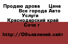 Продаю дрова.  › Цена ­ 6 000 - Все города Авто » Услуги   . Краснодарский край,Сочи г.